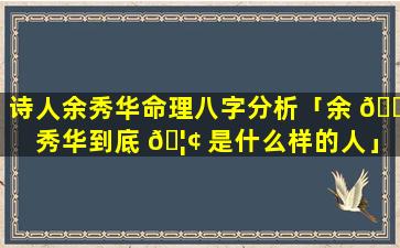 诗人余秀华命理八字分析「余 🐶 秀华到底 🦢 是什么样的人」